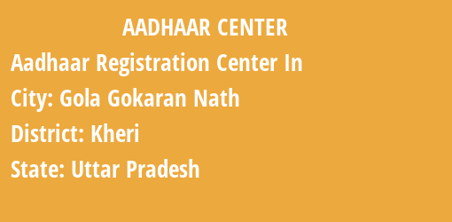 Aadhaar Registration Centres in Gola Gokaran Nath, Kheri, Uttar Pradesh State