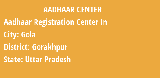 Aadhaar Registration Centres in Gola, Gorakhpur, Uttar Pradesh State