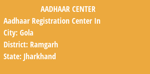 Aadhaar Registration Centres in Gola, Ramgarh, Jharkhand State