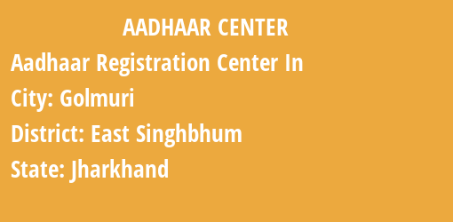 Aadhaar Registration Centres in Golmuri, East Singhbhum, Jharkhand State