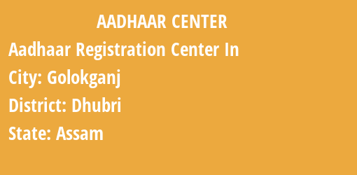 Aadhaar Registration Centres in Golokganj, Dhubri, Assam State