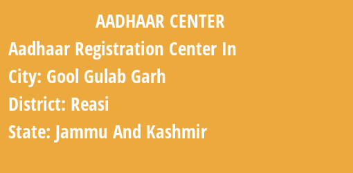 Aadhaar Registration Centres in Gool Gulab Garh, Reasi, Jammu And Kashmir State