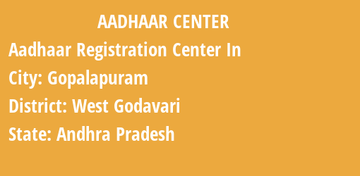 Aadhaar Registration Centres in Gopalapuram, West Godavari, Andhra Pradesh State