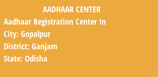 Aadhaar Registration Centres in Gopalpur, Ganjam, Odisha State