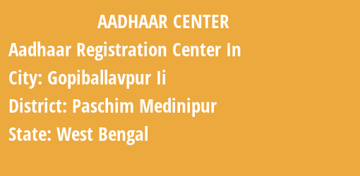 Aadhaar Registration Centres in Gopiballavpur Ii, Paschim Medinipur, West Bengal State