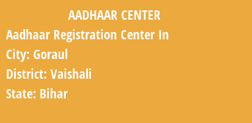 Aadhaar Registration Centres in Goraul, Vaishali, Bihar State