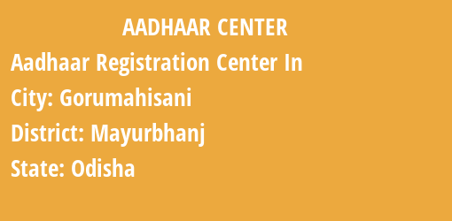 Aadhaar Registration Centres in Gorumahisani, Mayurbhanj, Odisha State