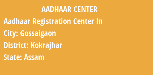 Aadhaar Registration Centres in Gossaigaon, Kokrajhar, Assam State