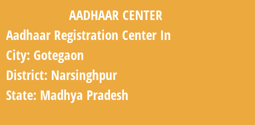 Aadhaar Registration Centres in Gotegaon, Narsinghpur, Madhya Pradesh State