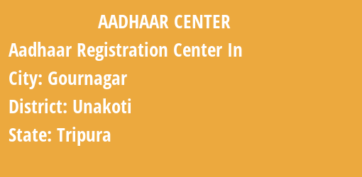 Aadhaar Registration Centres in Gournagar, Unakoti, Tripura State