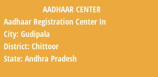 Aadhaar Registration Centres in Gudipala, Chittoor, Andhra Pradesh State