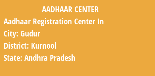 Aadhaar Registration Centres in Gudur, Kurnool, Andhra Pradesh State