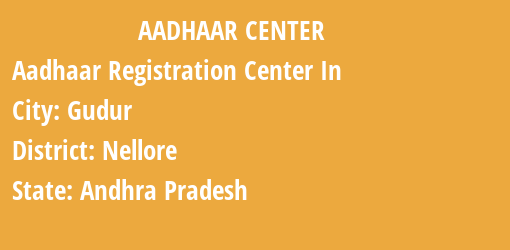 Aadhaar Registration Centres in Gudur, Nellore, Andhra Pradesh State