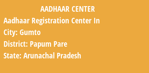 Aadhaar Registration Centres in Gumto, Papum Pare, Arunachal Pradesh State