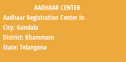 Aadhaar Registration Centres in Gundala, Khammam, Telangana State