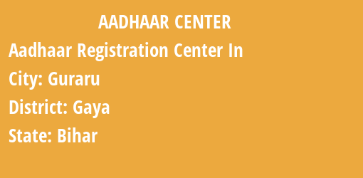 Aadhaar Registration Centres in Guraru, Gaya, Bihar State