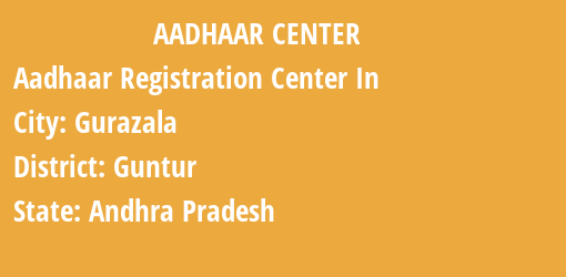 Aadhaar Registration Centres in Gurazala, Guntur, Andhra Pradesh State