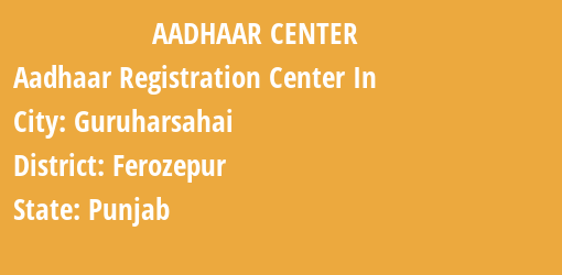 Aadhaar Registration Centres in Guruharsahai, Ferozepur, Punjab State