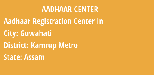 Aadhaar Registration Centres in Guwahati, Kamrup Metro, Assam State