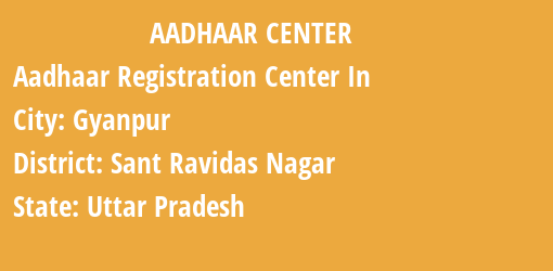 Aadhaar Registration Centres in Gyanpur, Sant Ravidas Nagar, Uttar Pradesh State