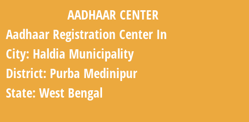 Aadhaar Registration Centres in Haldia Municipality, Purba Medinipur, West Bengal State