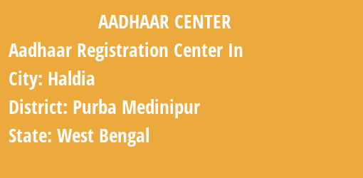 Aadhaar Registration Centres in Haldia, Purba Medinipur, West Bengal State