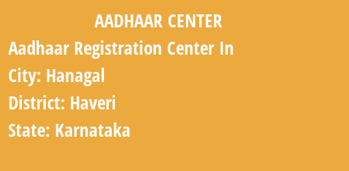 Aadhaar Registration Centres in Hanagal, Haveri, Karnataka State