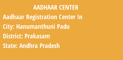 Aadhaar Registration Centres in Hanumanthuni Padu, Prakasam, Andhra Pradesh State