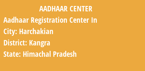 Aadhaar Registration Centres in Harchakian, Kangra, Himachal Pradesh State