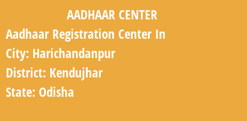 Aadhaar Registration Centres in Harichandanpur, Kendujhar, Odisha State