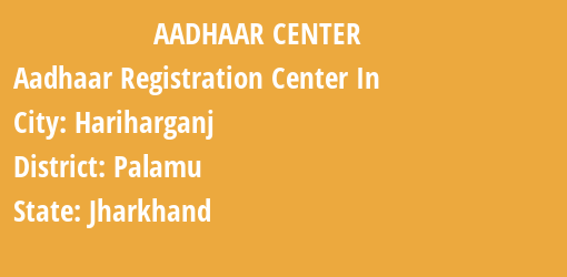 Aadhaar Registration Centres in Hariharganj, Palamu, Jharkhand State