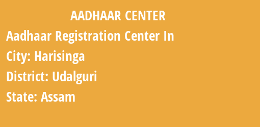 Aadhaar Registration Centres in Harisinga, Udalguri, Assam State