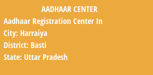 Aadhaar Registration Centres in Harraiya, Basti, Uttar Pradesh State