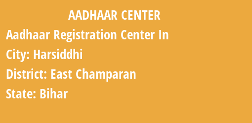 Aadhaar Registration Centres in Harsiddhi, East Champaran, Bihar State