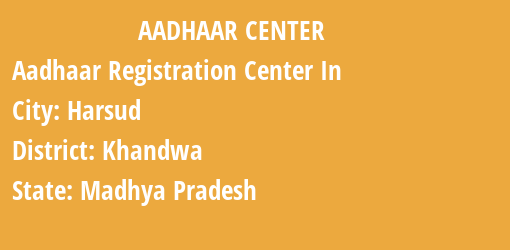 Aadhaar Registration Centres in Harsud, Khandwa, Madhya Pradesh State