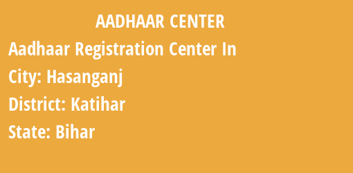 Aadhaar Registration Centres in Hasanganj, Katihar, Bihar State