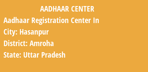 Aadhaar Registration Centres in Hasanpur, Amroha, Uttar Pradesh State