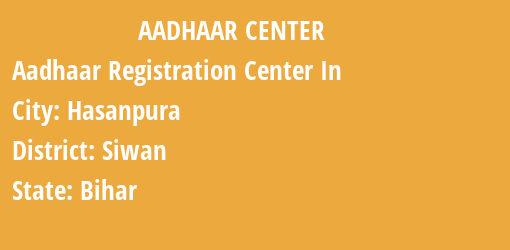 Aadhaar Registration Centres in Hasanpura, Siwan, Bihar State