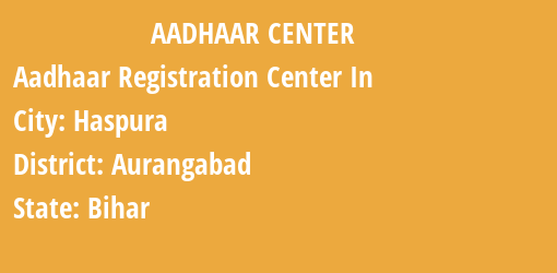 Aadhaar Registration Centres in Haspura, Aurangabad, Bihar State