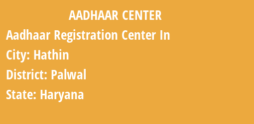 Aadhaar Registration Centres in Hathin, Palwal, Haryana State