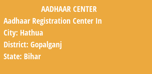 Aadhaar Registration Centres in Hathua, Gopalganj, Bihar State