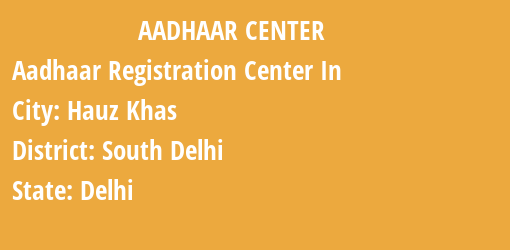 Aadhaar Registration Centres in Hauz Khas, South Delhi, Delhi State