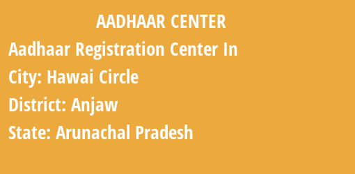 Aadhaar Registration Centres in Hawai Circle, Anjaw, Arunachal Pradesh State