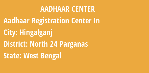 Aadhaar Registration Centres in Hingalganj, North 24 Parganas, West Bengal State