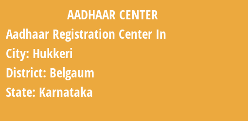 Aadhaar Registration Centres in Hukkeri, Belgaum, Karnataka State