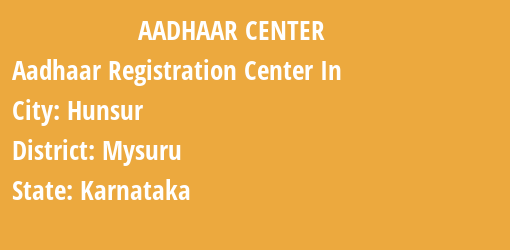 Aadhaar Registration Centres in Hunsur, Mysuru, Karnataka State