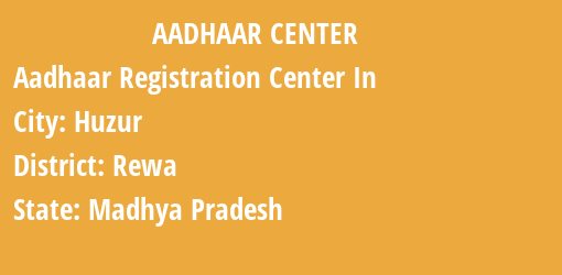 Aadhaar Registration Centres in Huzur, Rewa, Madhya Pradesh State