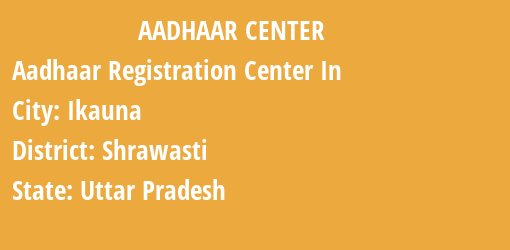 Aadhaar Registration Centres in Ikauna, Shrawasti, Uttar Pradesh State