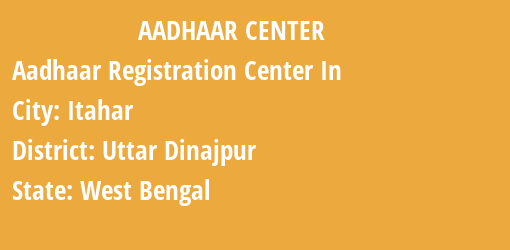 Aadhaar Registration Centres in Itahar, Uttar Dinajpur, West Bengal State