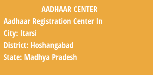 Aadhaar Registration Centres in Itarsi, Hoshangabad, Madhya Pradesh State